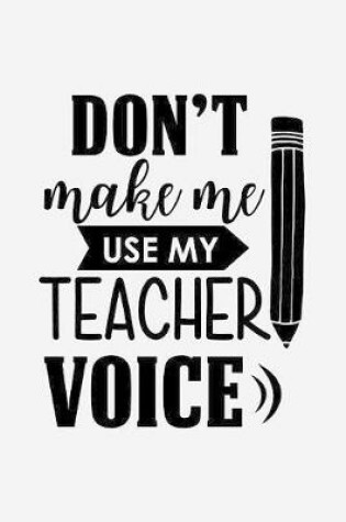 Cover of Don't make me use my teacher voice