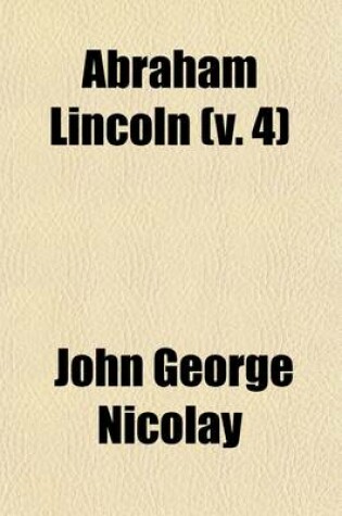 Cover of Abraham Lincoln (Volume 4); A History
