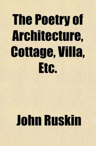 Cover of The Poetry of Architecture, Cottage, Villa, Etc.