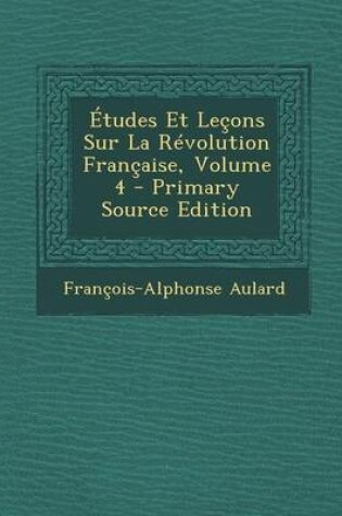 Cover of Etudes Et Lecons Sur La Revolution Francaise, Volume 4