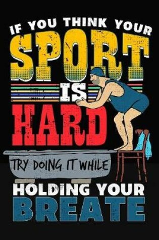 Cover of If You Think Your Sport Is Hard Try Doing It While Holding Your Breath