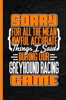 Book cover for Sorry for All the Mean Awful Things Said During Our Greyhound Racing Game