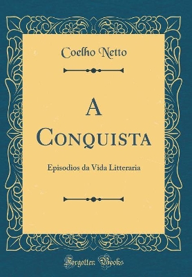 Book cover for A Conquista: Episodios da Vida Litteraria (Classic Reprint)