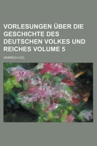 Cover of Vorlesungen Uber Die Geschichte Des Deutschen Volkes Und Reiches Volume 5