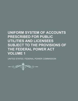 Book cover for Uniform System of Accounts Prescribed for Public Utilities and Licensees Subject to the Provisions of the Federal Power ACT Volume 1