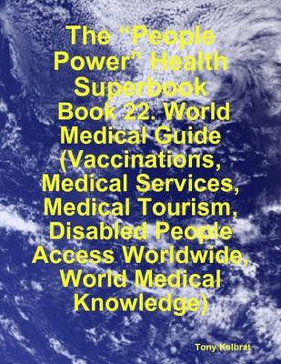 Book cover for The "People Power" Health Superbook: Book 22. World Medical Guide (Vaccinations, Medical Services, Medical Tourism, Disabled People Access Worldwide, World Medical Knowledge)