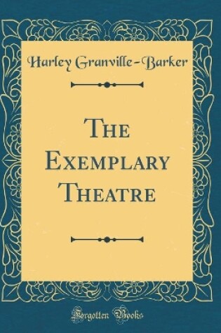 Cover of The Exemplary Theatre (Classic Reprint)