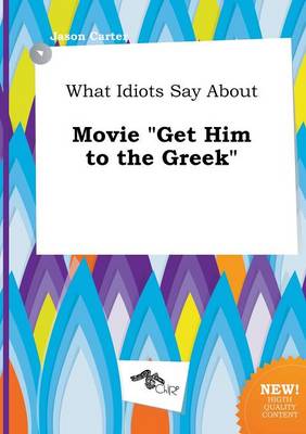 Book cover for What Idiots Say about Movie Get Him to the Greek