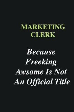 Cover of Marketing clerk Because Freeking Awsome is Not An Official Title