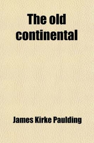 Cover of The Old Continental; Or, the Price of Liberty, by the Author of 'The Dutchman's Fireside', &C., &C. [2 Vols. in 1] Or, the Price of Liberty, by the Author of 'The Dutchman's Fireside', &C., &C. [2 Vols. in 1].