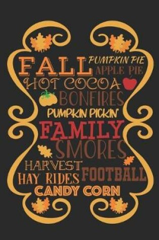 Cover of Fall Pumpkin Pie Apple Pie Hot Cocoa Bonfires Pumpkin Pickin Family Smores Harvest Hay Rides Football Candy Corn
