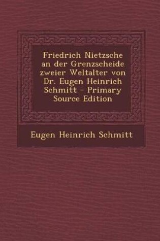 Cover of Friedrich Nietzsche an Der Grenzscheide Zweier Weltalter Von Dr. Eugen Heinrich Schmitt