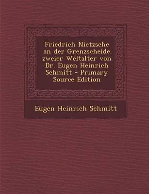 Book cover for Friedrich Nietzsche an Der Grenzscheide Zweier Weltalter Von Dr. Eugen Heinrich Schmitt