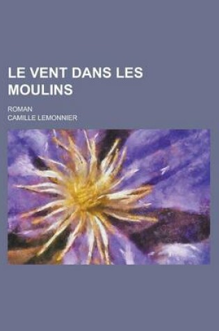 Cover of Le Vent Dans Les Moulins; Roman