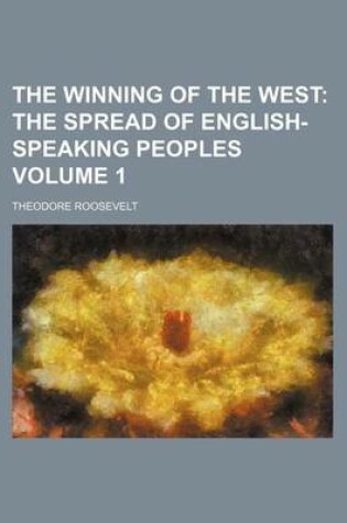 Cover of The Winning of the West; The Spread of English-Speaking Peoples Volume 1