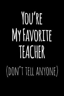Book cover for You're My Favorite Teacher Don't Tell Anyone