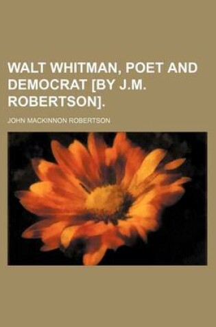 Cover of Walt Whitman, Poet and Democrat [By J.M. Robertson]