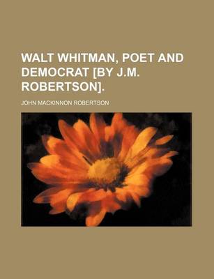 Book cover for Walt Whitman, Poet and Democrat [By J.M. Robertson]