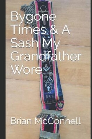 Cover of Bygone Times & A Sash My Grandfather Wore