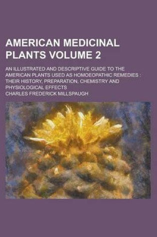 Cover of American Medicinal Plants; An Illustrated and Descriptive Guide to the American Plants Used as Homoeopathic Remedies