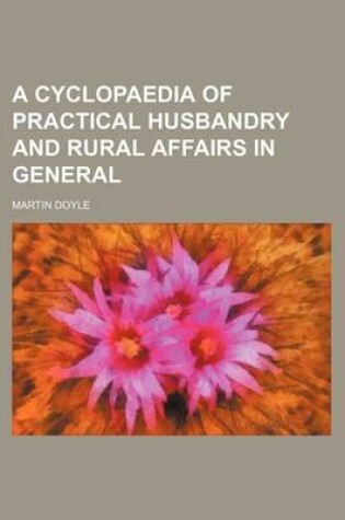 Cover of A Cyclopaedia of Practical Husbandry and Rural Affairs in General