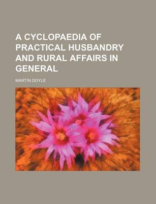 Book cover for A Cyclopaedia of Practical Husbandry and Rural Affairs in General