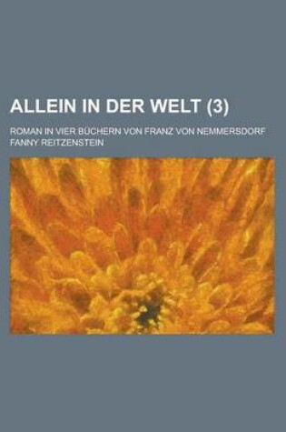 Cover of Allein in Der Welt; Roman in Vier Buchern Von Franz Von Nemmersdorf Volume 3