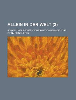 Book cover for Allein in Der Welt; Roman in Vier Buchern Von Franz Von Nemmersdorf Volume 3