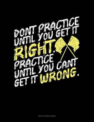 Cover of Don't Practice Until You Get It Right, Practice Until You Can't Get It Wrong