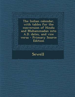 Book cover for The Indian Calendar, with Tables for the Conversion of Hindu and Muhammadan Into A.D. Dates, and Vice Versa - Primary Source Edition