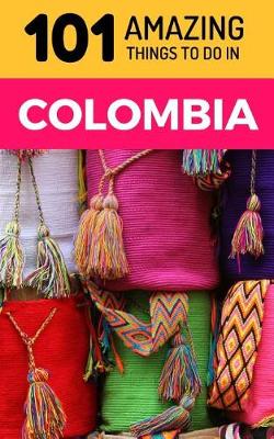 Book cover for 101 Amazing Things to Do in Colombia