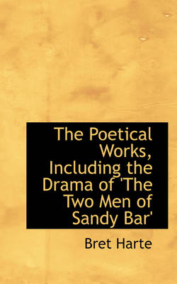 Book cover for The Poetical Works, Including the Drama of 'The Two Men of Sandy Bar'