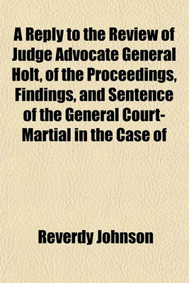 Book cover for A Reply to the Review of Judge Advocate General Holt, of the Proceedings, Findings, and Sentence of the General Court-Martial in the Case of