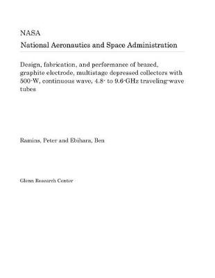 Book cover for Design, Fabrication, and Performance of Brazed, Graphite Electrode, Multistage Depressed Collectors with 500-W, Continuous Wave, 4.8- To 9.6-Ghz Traveling-Wave Tubes