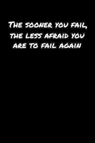 Cover of The Sooner You Fail The Less Afraid You Are To Fail Again