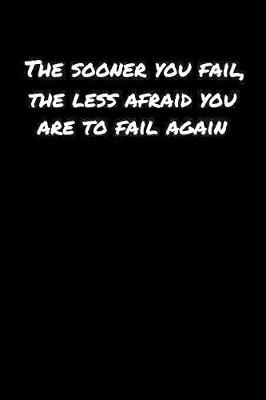 Book cover for The Sooner You Fail The Less Afraid You Are To Fail Again