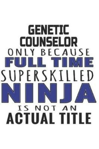 Cover of Genetic Counselor Only Because Full Time Superskilled Ninja Is Not An Actual Title