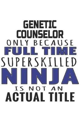 Book cover for Genetic Counselor Only Because Full Time Superskilled Ninja Is Not An Actual Title