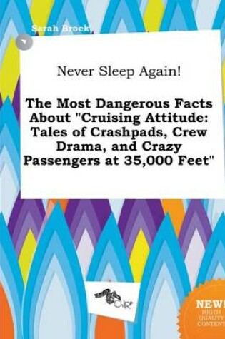 Cover of Never Sleep Again! the Most Dangerous Facts about Cruising Attitude