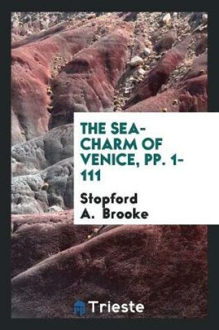 Cover of The Sea-Charm of Venice, Pp. 1-111