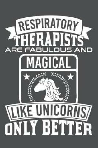 Cover of Respiratory Therapists Are Fabulous And Magical Like Unicorns Only Better