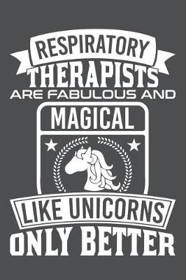 Book cover for Respiratory Therapists Are Fabulous And Magical Like Unicorns Only Better