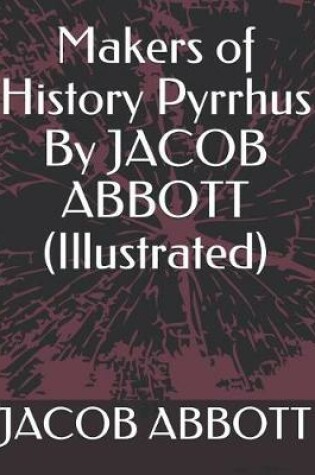 Cover of Makers of History Pyrrhus by Jacob Abbott (Illustrated)