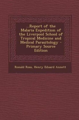 Cover of ...Report of the Malaria Expedition of the Liverpool School of Tropical Medicine and Medical Parasitology - Primary Source Edition