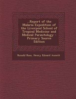 Book cover for ...Report of the Malaria Expedition of the Liverpool School of Tropical Medicine and Medical Parasitology - Primary Source Edition