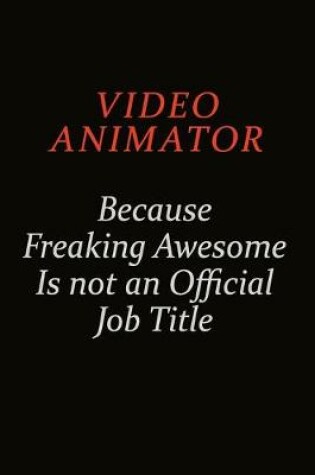 Cover of video animator Because Freaking Awesome Is Not An Official Job Title