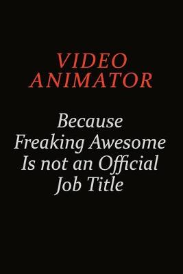 Book cover for video animator Because Freaking Awesome Is Not An Official Job Title