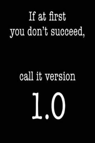 Cover of If At First You Don't Succeed Call It Version 1.0