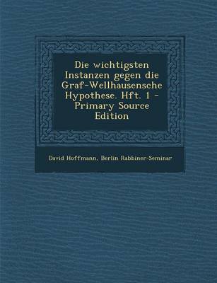 Book cover for Die Wichtigsten Instanzen Gegen Die Graf-Wellhausensche Hypothese. Hft. 1