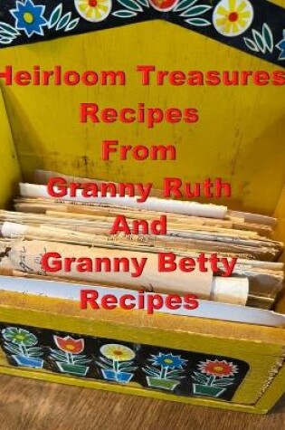 Cover of Heirloom Treasures Recipes From Granny Ruth And Granny Betty